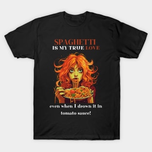 Spaghetti Is My True Love Even When I Drown It In Tomato Sauce Funny Pasta Lover Gifts T-Shirt